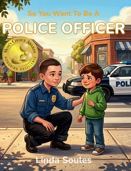 So You Want to Be a Police Officer : A Kids' Guide to Police Work, Law Enforcement, and the Real Heroes Who Protect Our Communities