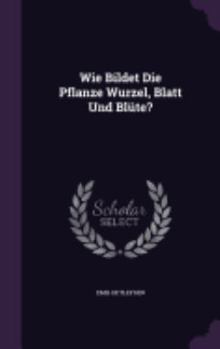 Hardcover Wie Bildet Die Pflanze Wurzel, Blatt Und Blüte? Book