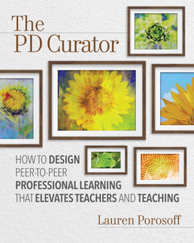 Paperback The Pd Curator: How to Design Peer-To-Peer Professional Learning That Elevates Teachers and Teaching Book