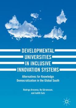 Hardcover Developmental Universities in Inclusive Innovation Systems: Alternatives for Knowledge Democratization in the Global South Book