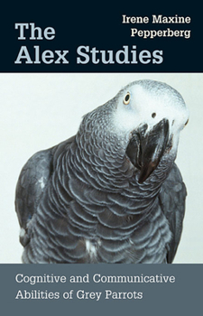Paperback The Alex Studies: Cognitive and Communicative Abilities of Grey Parrots Book