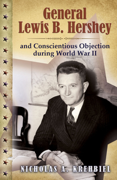 Hardcover General Lewis B. Hershey and Conscientious Objection During World War II: Volume 1 Book