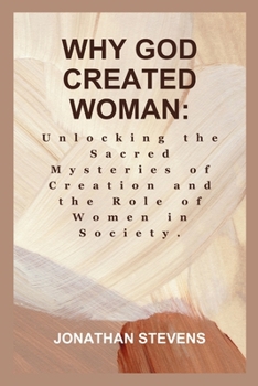 Why God Created Woman: Unlocking the Sacred Mysteries of Creation and the Role of Women in Society