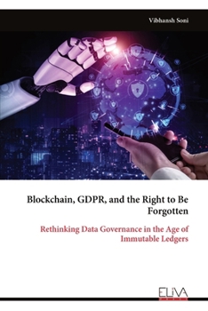 Blockchain, GDPR, and the Right to Be Forgotten: Rethinking Data Governance in the Age of Immutable Ledgers