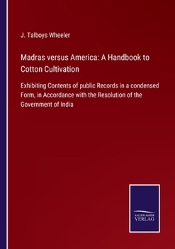 Paperback Madras versus America: A Handbook to Cotton Cultivation: Exhibiting Contents of public Records in a condensed Form, in Accordance with the Re Book