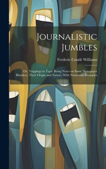 Hardcover Journalistic Jumbles; or, Trippings in Type; Being Notes on Some Newspaper Blunders, Their Origin and Nature; With Numerous Examples Book