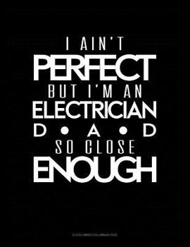 Paperback I Ain't Perfect But I'm A Electrician Dad So Close Enough: 6 Columns Columnar Pad Book