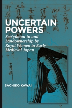 Hardcover Uncertain Powers: Sen'y&#333;mon-In and Landownership by Royal Women in Early Medieval Japan Book