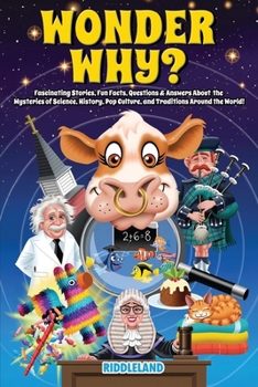 Wonder Why? Fascinating Stories, Curious Facts and Answers About the Mysteries of Science, History, Pop Culture, and Traditions Around the World!: Interesting Tales for Curious Minds