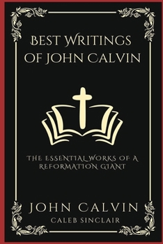 Paperback Best Writings of John Calvin: The Essential Works of a Reformation Giant (Grapevine Press) Book