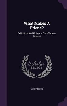 Hardcover What Makes A Friend?: Definitions And Opinions From Various Sources Book