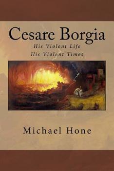 Paperback Cesare Borgia: His Violent Life His Violent Times Book