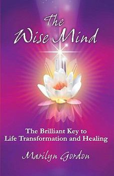 Paperback The Wise Mind: The Brilliant Key To Life Transformation And Healing Book