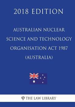 Paperback Australian Nuclear Science and Technology Organisation Act 1987 (Australia) (2018 Edition) Book