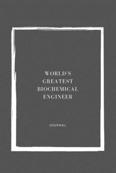 World's Greatest  Biochemical Engineer Notebook University Graduation gift: Lined Notebook / Journal Gift, 110 Pages, 6x9, Soft Cover, Matte Finish