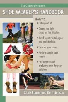 The OddShoeFinder Shoe Wearer's Handbook: How to Get a Good Fit, Choose the Right Shoes for the Situation, Avoid Counterfeit Designer and Athletic Shoes, Care for Your Shoes, Perform Simple Shoe Repai