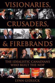 Paperback Visionaries, Crusaders, and Firebrands: The Idealistic Canadians Who Built the Ndp Book