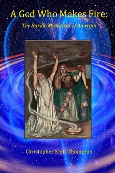 Paperback A God Who Makes Fire: The Bardic Mysticism of Amergin Book