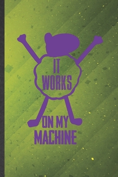 It Works on My Machine: Computer Engineer Blank Lined Notebook Write Record. Practical Dad Mom Anniversary Gift, Fashionable Funny Creative Writing Logbook, Vintage Retro 6X9 110 Page