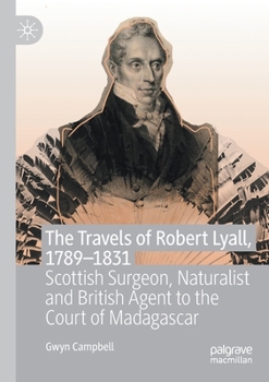 Paperback The Travels of Robert Lyall, 1789-1831: Scottish Surgeon, Naturalist and British Agent to the Court of Madagascar Book