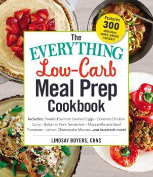 Paperback The Everything Low-Carb Meal Prep Cookbook: Includes: -Smoked Salmon Deviled Eggs -Coconut Chicken Curry -Balsamic Pork Tenderloin -Mozzarella and Bas Book