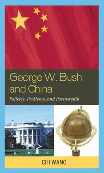 Hardcover George W. Bush and China: Policies, Problems, and Partnerships Book