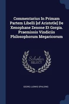 Paperback Commentarius In Primam Partem Libelli [of Aristotle] De Xenophane Zenone Et Gorgia. Praemissis Vindiciis Philosophorum Megaricorum Book