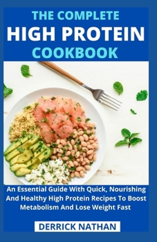 Paperback The Complete High Protein Cookbook: An Essential Guide With Quick, Nourishing And Healthy High Protein Recipes To Boost Metabolism And Lose Weight Fas Book