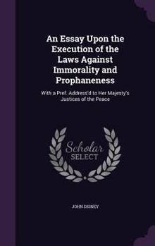 Hardcover An Essay Upon the Execution of the Laws Against Immorality and Prophaneness: With a Pref. Address'd to Her Majesty's Justices of the Peace Book