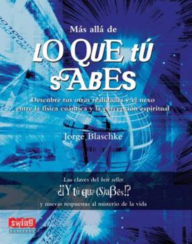 Paperback Más Allá de Lo Que Tú Sabes: Descubre Tus Otras Realidades Y El Nexo Entre La Física Cuántica Y La Percepción Espiritual [Spanish] Book