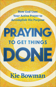 Paperback Praying to Get Things Done: How God Uses Your Active Prayer to Accomplish His Purpose Book
