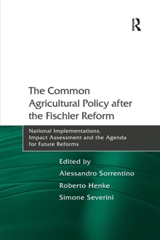 The Common Agricultural Policy after the Fischler Reform: National Implementations, Impact Assessment and the Agenda for Future Reforms