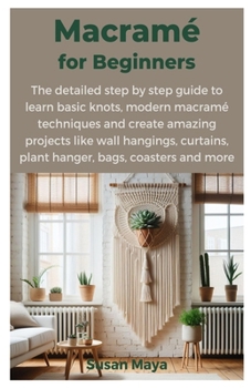 Paperback Macrame for Beginners: The detailed step by step guide to learn basic knots, modern macrame techniques and create amazing projects like wall Book