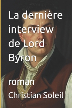 La dernière interview de Lord Byron: roman (French Edition)