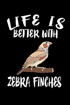 Paperback Life Is Better With Zebra Finch: Animal Nature Collection Book