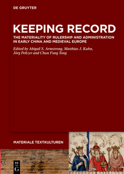 Keeping Record: The Materiality of Rulership and Administration in Early China & Medieval Europe (Materiale Textkulturen, 43)
