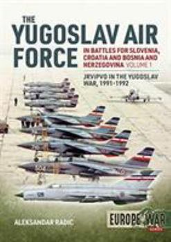 The Yugoslav Air Force in the Battles for Slovenia, Croatia and Bosnia and Herzegovina 1991-92. Volume 1: Jrvipvo in Yugoslav War, 1991-1992 - Book #5 of the Europe@War