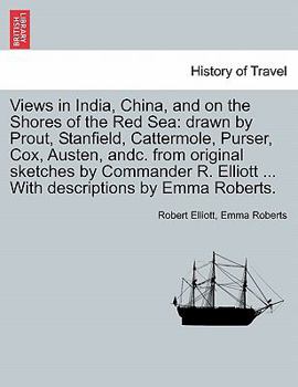 Paperback Views in India, China, and on the Shores of the Red Sea: Drawn by Prout, Stanfield, Cattermole, Purser, Cox, Austen, Andc. from Original Sketches by C Book