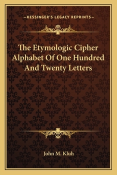 Paperback The Etymologic Cipher Alphabet Of One Hundred And Twenty Letters Book