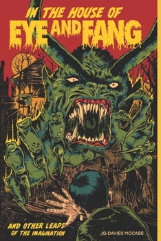 IN THE HOUSE OF EYE AND FANG: And other leaps of the imagination