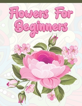 Paperback Flowers for Beginners: Adult Coloring Book with Fun, Easy, and Relaxing Coloring Pages - Featuring 45 Beautiful Floral Designs for Stress Rel Book
