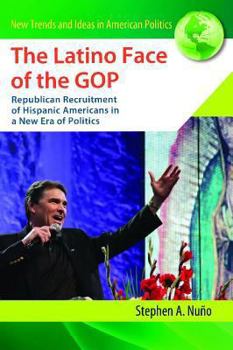 Hardcover The Latino Face of the GOP: Republican Recruitment of Hispanic Americans in a New Era of Politics Book