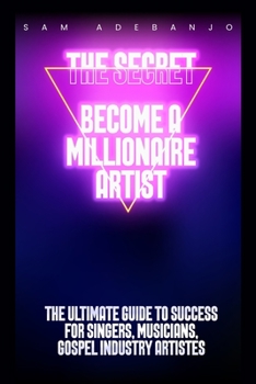 Paperback THE SECRET Become a Millionaire Artist: Ultimate Guide to Success for Singers, Musician and Gospel Industry Artistes Book