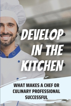 Paperback Develop In The Kitchen: What Makes A Chef Or Culinary Professional Successful: Chef Career Book