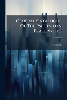 Paperback General Catalogue Of The Psi Upsilon Fraternity..., Volume 9... Book