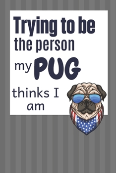Trying to be the person my Pug thinks I am: For Pug Dog Fans