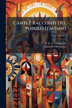 Canti E Racconti del Popolo Italiano, Volume 4...