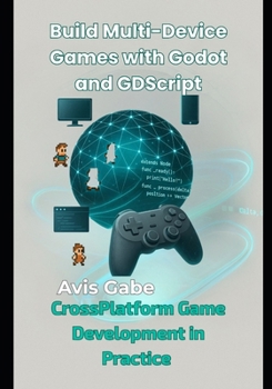 Paperback Build Multi-Device Games with Godot and GDScript: CrossPlatform Game Development in Practice Book