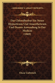 Paperback Das Chloralhydrat Ein Neues Hypnoticum Und Anaestheticum Und Dessen Anwendung In Der Medicin (1869) [German] Book