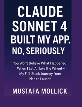 Claude Sonnet 4 Built My App. No, Seriously: You Won't Believe What Happened When I Let AI Take the Wheel - My Full-Stack Journey from Idea to Launch